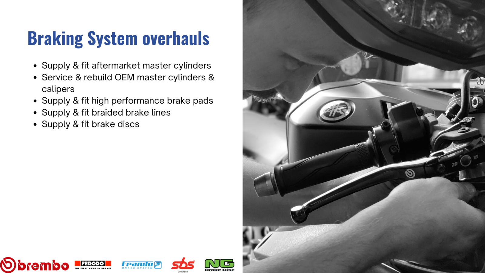 Braking System overhauls  Supply & fit aftermarket master cylinders Service & rebuild OEM master cylinders & calipers Supply & fit high performance brake pads Supply & fit braided brake lines Supply & fit brake discs